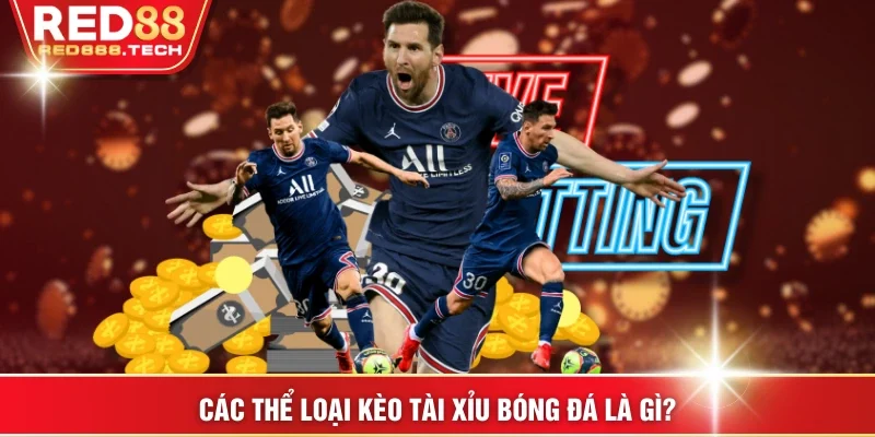Các thể loại kèo tài xỉu bóng đá là gì?