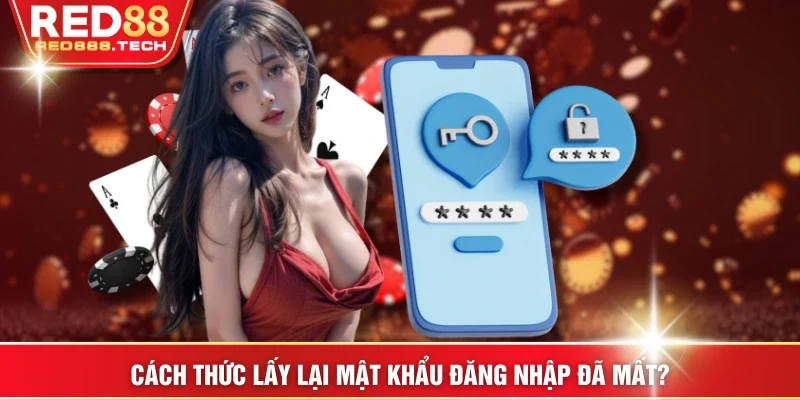 Cách thức lấy lại mật khẩu đăng nhập đã mất?