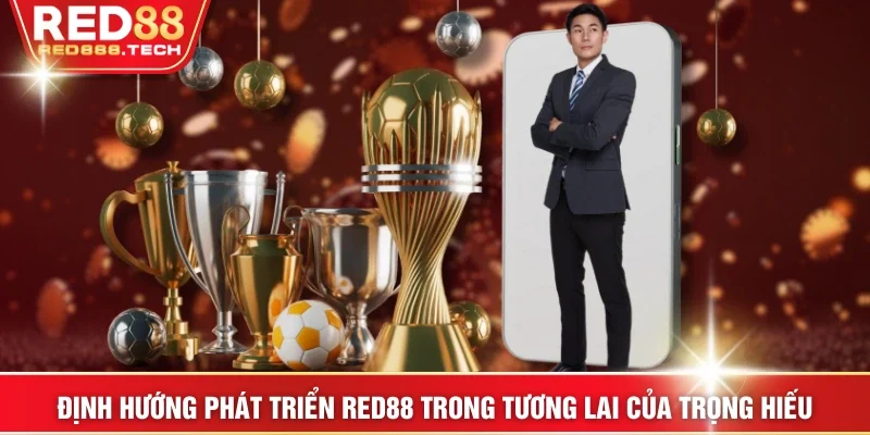 Định hướng phát triển RED88 trong tương lai của Trọng Hiếu