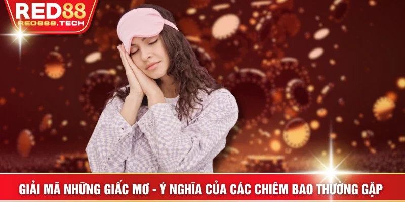 Giải mã những giấc mơ - Ý nghĩa của các chiêm bao thường gặp 