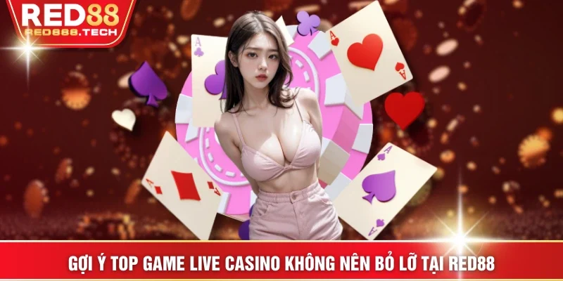 Gợi ý top game live casino không nên bỏ lỡ tại RED88
