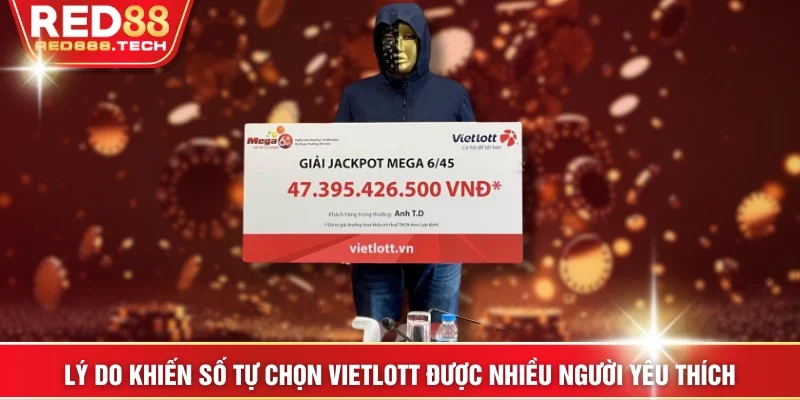 Lý do khiến số tự chọn Vietlott được nhiều người yêu thích