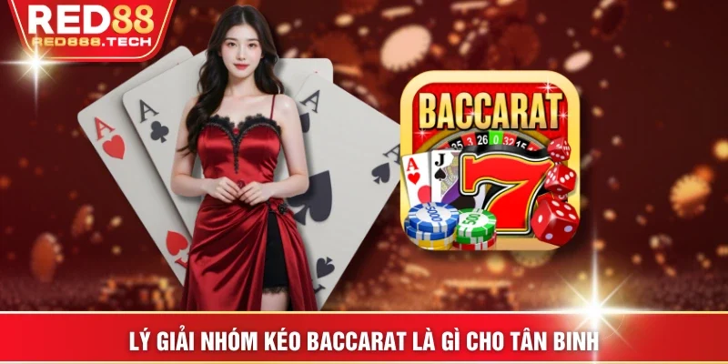 Lý giải nhóm kéo Baccarat là gì cho tân binh