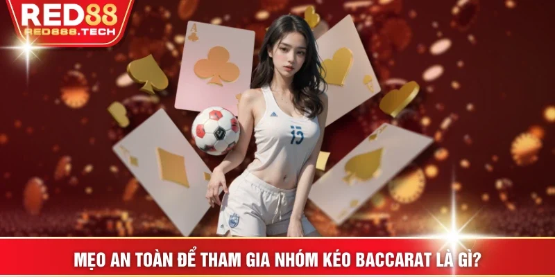 Mẹo an toàn để tham gia nhóm kéo Baccarat là gì?