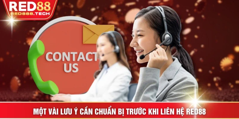 Một vài lưu ý cần chuẩn bị trước khi liên hệ RED88