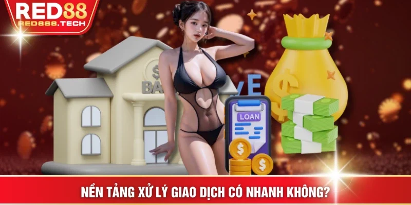 Nền tảng xử lý giao dịch có nhanh không?