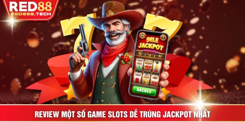 Review một số game slots dễ trúng Jackpot nhất
