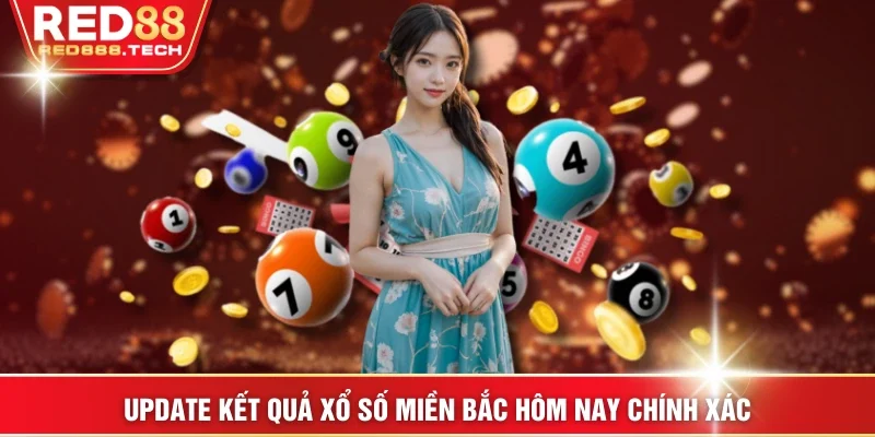 Update kết quả xổ số miền Bắc hôm nay chính xác